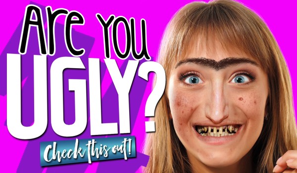 This Quiz Will Reveal If You Are Ugly!