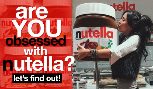 Are You Obsessed With Nutella?