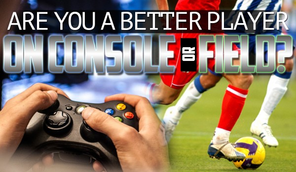 Are You A Better Player On The Field Or On The Console?