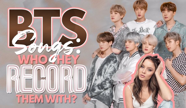 BTS’s Songs – Who They Record Them With?