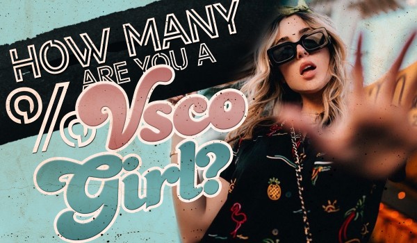 How Many % Are You A VSCO Girl?