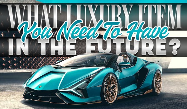 What Luxury Item You Need To Have In The Future?