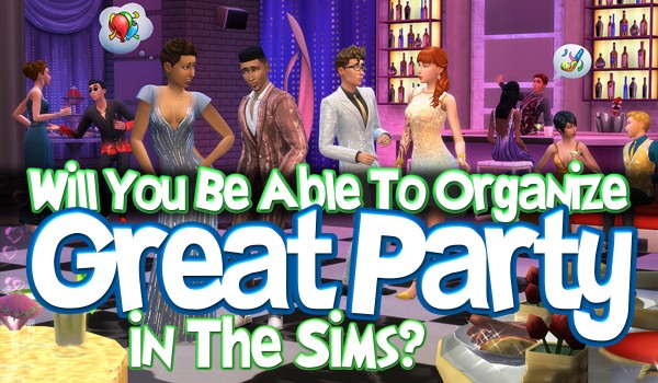 Will You Be Able To Organize a Great Party In The Sims?