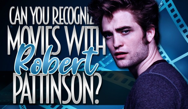 Can You Recognize Movies With Robert Pattinson?