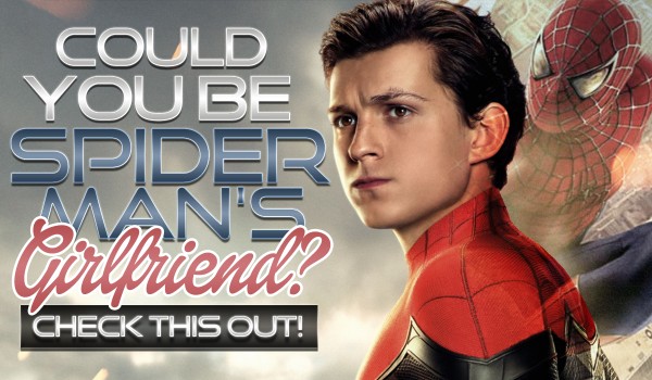 Could You Be A Spider-Man’s Girlfriend?
