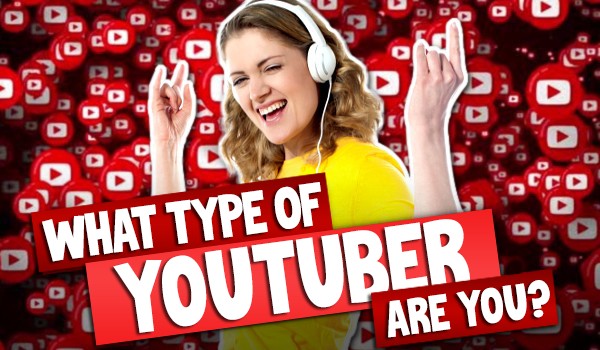 What Type Of YouTuber Are You?