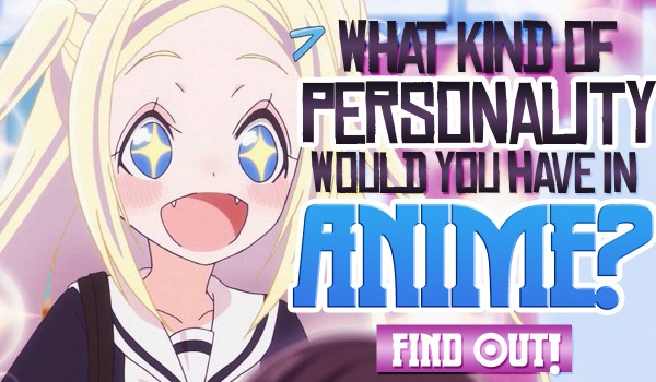 What Kind Of Personality Would You Have In Anime?