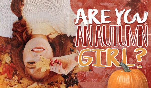 Are You an “AUTUMN GIRL”?