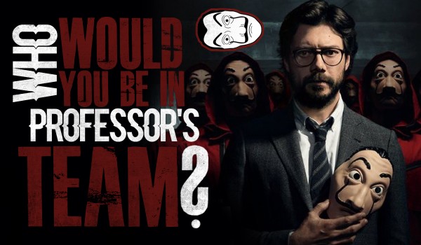 Who Would You Be In Professor’s Team?