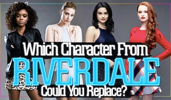 Which Female Character Could You Replace In “Riverdale”?