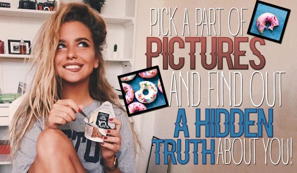 Pick A Part Of Pictures And I’ll Tell You A Hidden Truth About You!