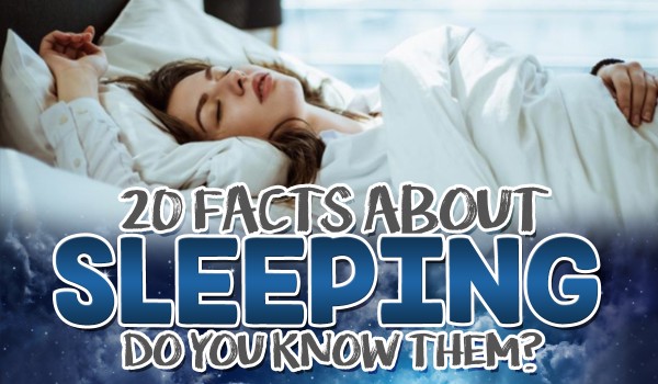 20 Facts About Sleeping. Do You Know Them?