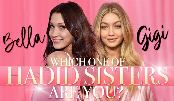 Which One Of Hadid Sisters Are You Similar To – Bella Or Gigi?