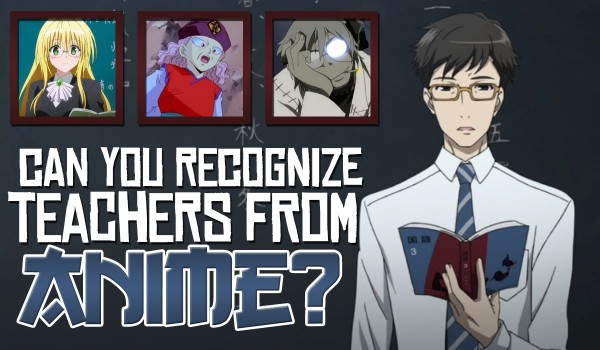 Can You Recognize Anime Teachers?